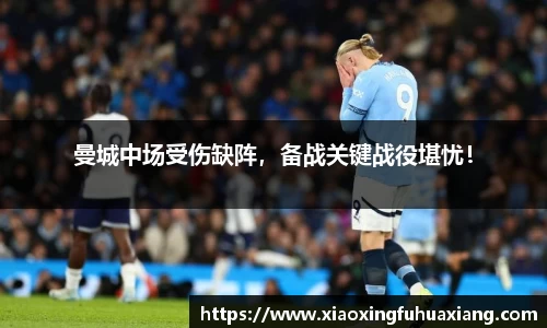 曼城中场受伤缺阵，备战关键战役堪忧！