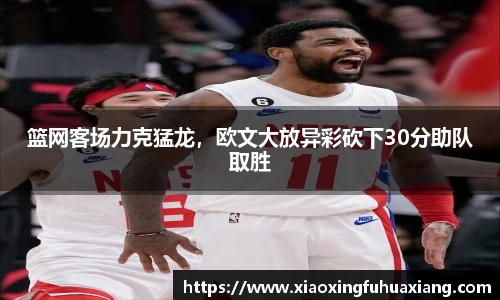 篮网客场力克猛龙，欧文大放异彩砍下30分助队取胜