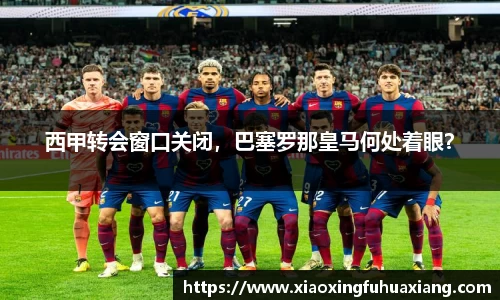 西甲转会窗口关闭，巴塞罗那皇马何处着眼？
