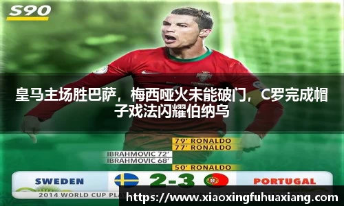 皇马主场胜巴萨，梅西哑火未能破门，C罗完成帽子戏法闪耀伯纳乌