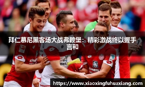 拜仁慕尼黑客场大战弗赖堡：精彩激战终以握手言和