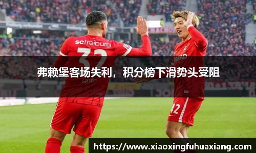 弗赖堡客场失利，积分榜下滑势头受阻