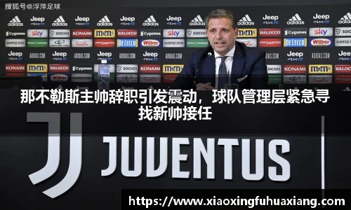 那不勒斯主帅辞职引发震动，球队管理层紧急寻找新帅接任