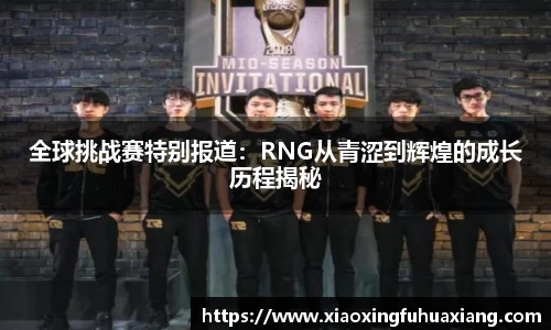 全球挑战赛特别报道：RNG从青涩到辉煌的成长历程揭秘