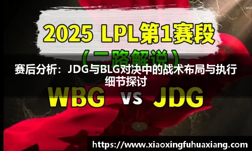 赛后分析：JDG与BLG对决中的战术布局与执行细节探讨