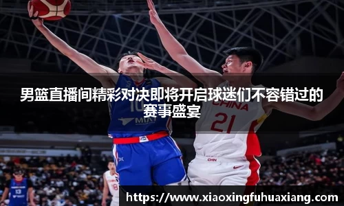 男篮直播间精彩对决即将开启球迷们不容错过的赛事盛宴