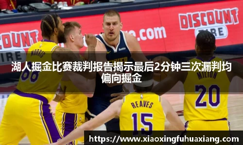 湖人掘金比赛裁判报告揭示最后2分钟三次漏判均偏向掘金