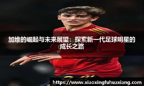 加维的崛起与未来展望：探索新一代足球明星的成长之路