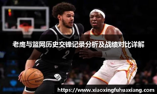 老鹰与篮网历史交锋记录分析及战绩对比详解