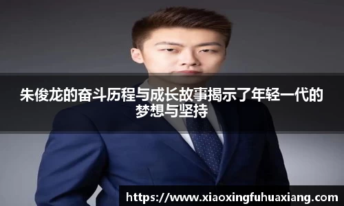 朱俊龙的奋斗历程与成长故事揭示了年轻一代的梦想与坚持