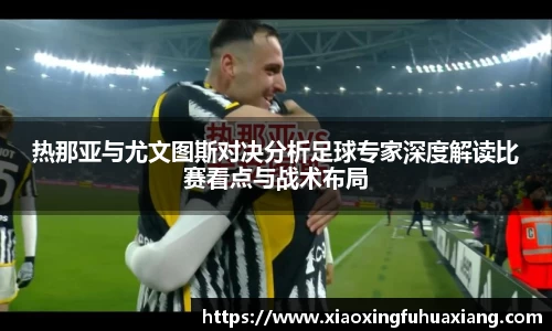 热那亚与尤文图斯对决分析足球专家深度解读比赛看点与战术布局