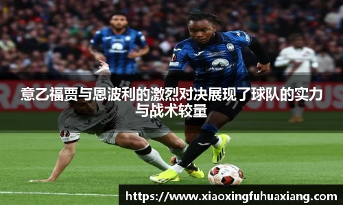 意乙福贾与恩波利的激烈对决展现了球队的实力与战术较量
