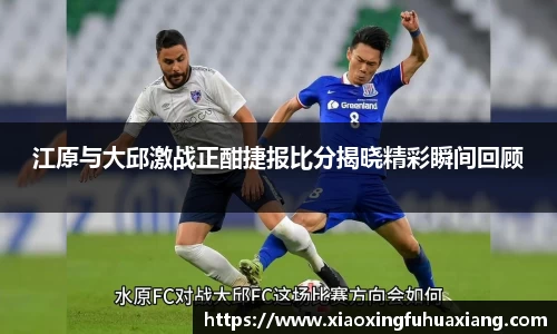 江原与大邱激战正酣捷报比分揭晓精彩瞬间回顾