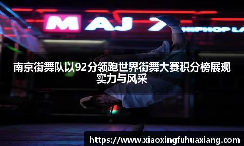 南京街舞队以92分领跑世界街舞大赛积分榜展现实力与风采
